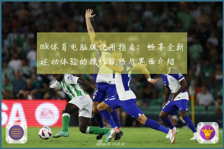 mk体育电脑版使用指南：畅享全新运动体验的操作技巧与界面介绍